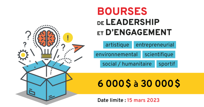 Bourses de leadership et d'engagement de 6000$ à 30000$ : artistique - environnemental - social/humanitaire - sportif - entrepreneurial - scientifique. Date limite: 15 mars 2023