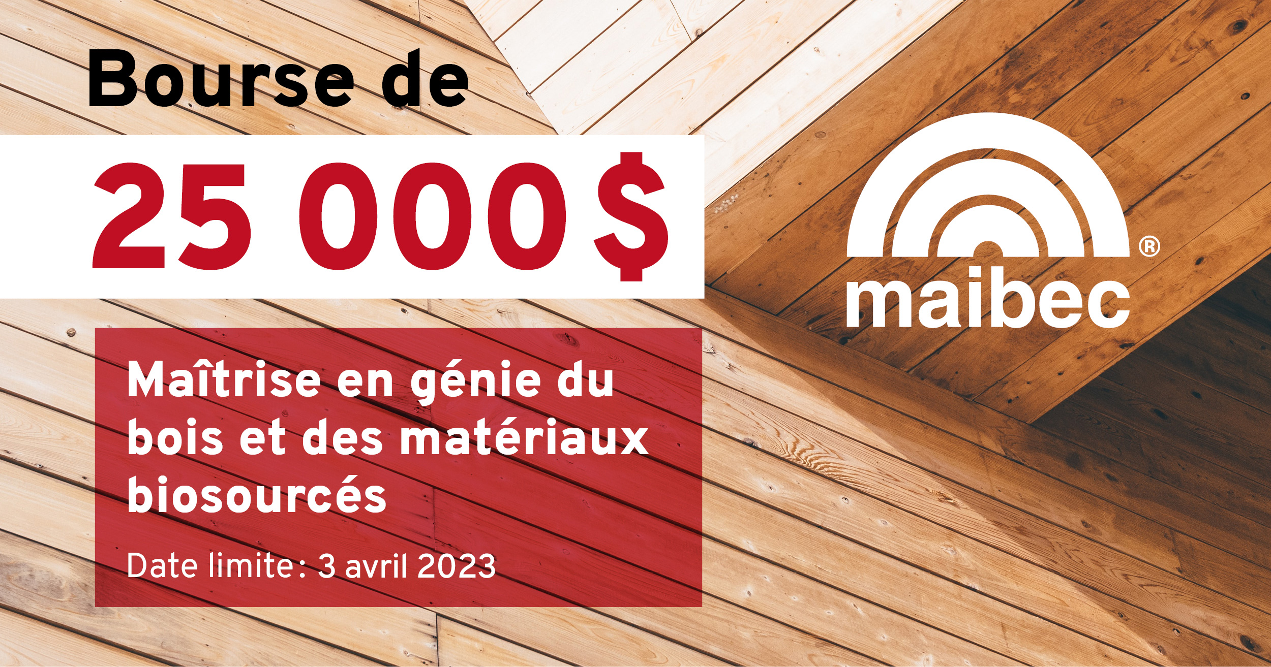 Bourse Maibec de 25 000$ pour des études à la maîtrise en génie du bois et des matériaux biosourcés. Date limite: 3 avril 2023