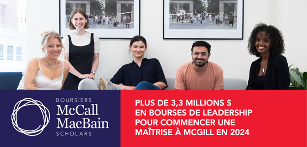 Bourses McCall MacBain. Plus de 3,3 millions $ en bourses de leadership pour commencer une maîtrise à McGill en 2024.